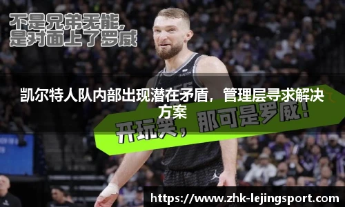 凯尔特人队内部出现潜在矛盾，管理层寻求解决方案