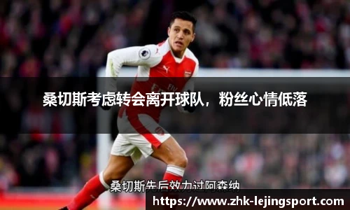 桑切斯考虑转会离开球队，粉丝心情低落