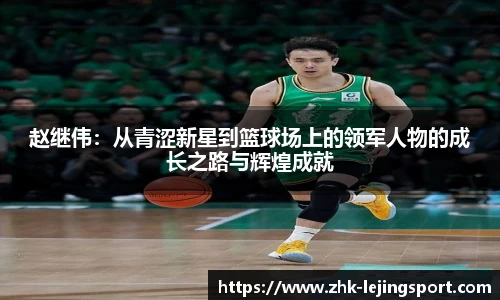 赵继伟：从青涩新星到篮球场上的领军人物的成长之路与辉煌成就