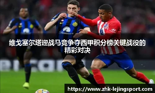 维戈塞尔塔迎战马竞争夺西甲积分榜关键战役的精彩对决