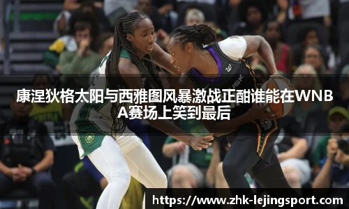 康涅狄格太阳与西雅图风暴激战正酣谁能在WNBA赛场上笑到最后