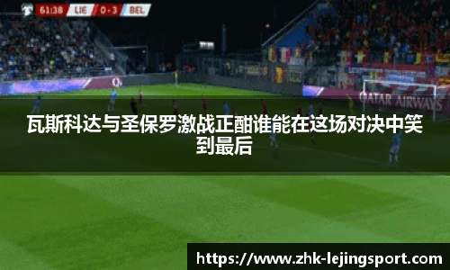 瓦斯科达与圣保罗激战正酣谁能在这场对决中笑到最后