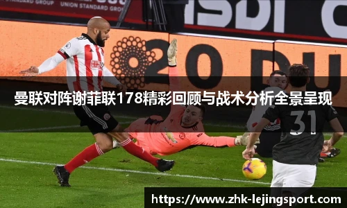 曼联对阵谢菲联178精彩回顾与战术分析全景呈现